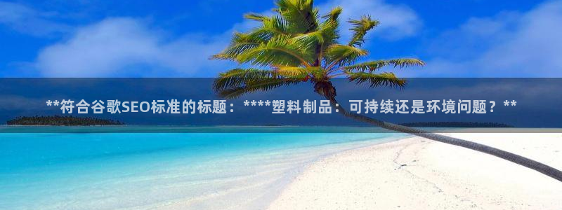 太阳软件：**符合谷歌SEO标准的标题：****塑料制品：可