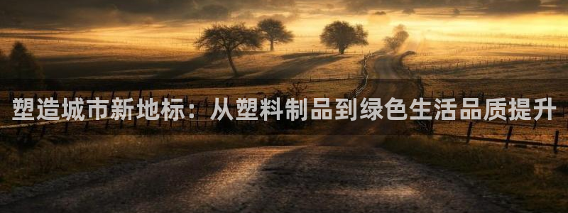 古天乐代言的太阳集团城网址：塑造城市新地标：从塑料制品到绿色