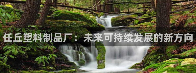 太阳集团网站入口：任丘塑料制品厂：未来可持续发展的新方向